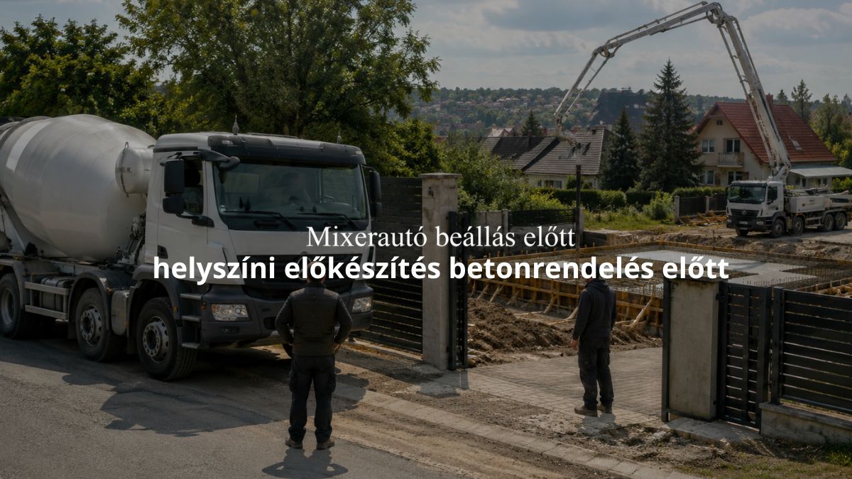Mixerautó beállás ellenőrzése családi ház betonozása előtt Budapesten